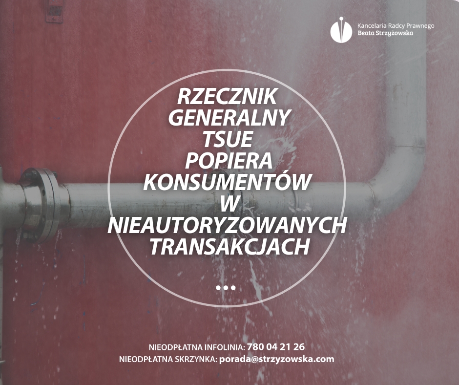 RZECZNIK GENERALNY TSUE POPIERA KONSUMENTÓW W NIEAUTORYZOWANYCH TRANSAKCJACH!